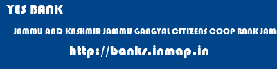 YES BANK  JAMMU AND KASHMIR JAMMU GANGYAL CITIZENS COOP BANK JAMMU GANYAL  banks information 